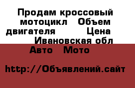 Продам кроссовый мотоцикл › Объем двигателя ­ 126 › Цена ­ 7 000 - Ивановская обл. Авто » Мото   